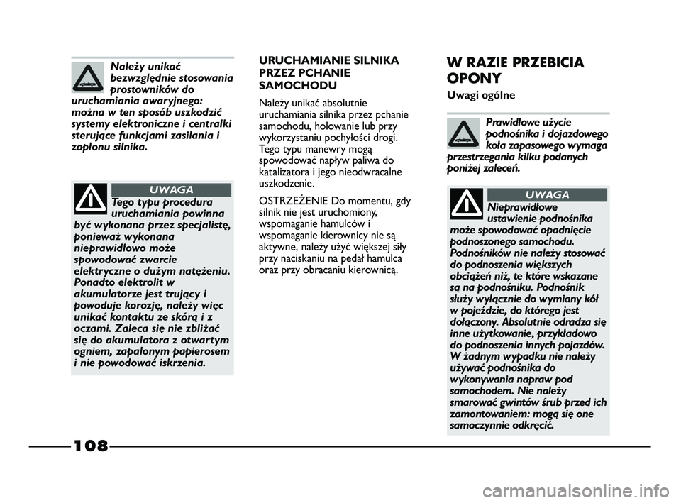 FIAT STRADA 2015 Instrukcja obsługi (in Polish) 108
URUCHAMIANIE SILNIKA
PRZEZ PCHANIE
SAMOCHODU
Należy unikać absolutnie
uruchamiania silnika przez pchanie
samochodu, holowanie lub przy
wykorzystaniu pochyłości drogi.
Tego typu manewry mogą
FIAT STRADA 2015 Instrukcja obsługi (in Polish) 108
URUCHAMIANIE SILNIKA
PRZEZ PCHANIE
SAMOCHODU
Należy unikać absolutnie
uruchamiania silnika przez pchanie
samochodu, holowanie lub przy
wykorzystaniu pochyłości drogi.
Tego typu manewry mogą