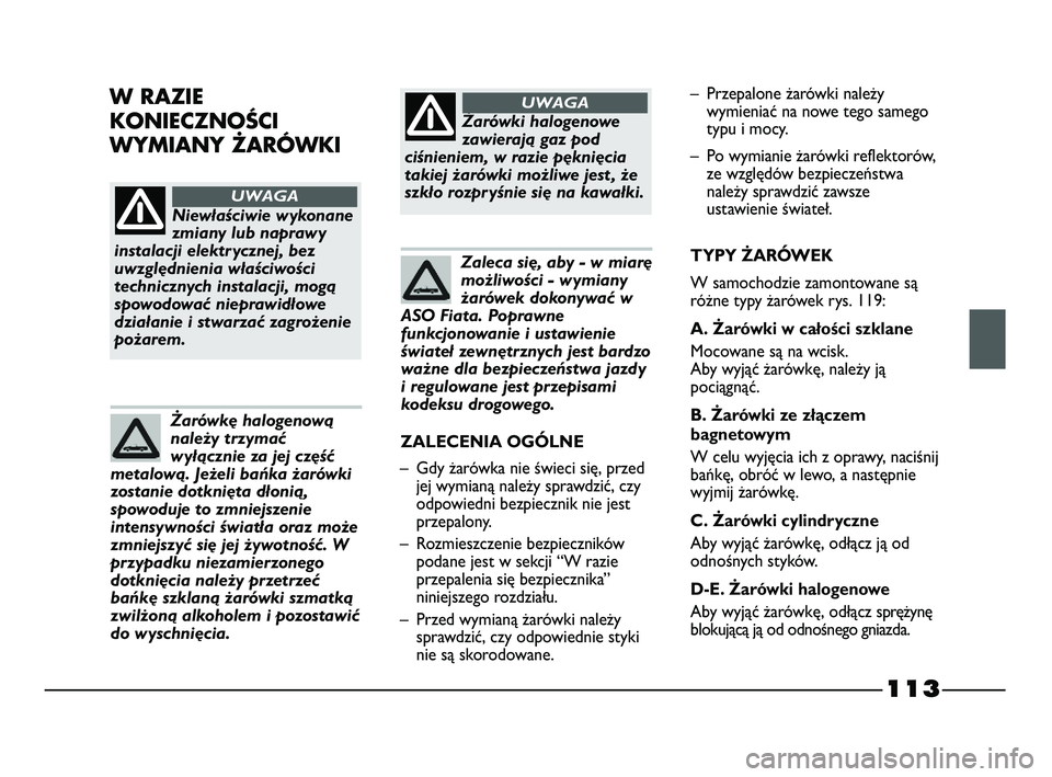FIAT STRADA 2015 Instrukcja obsługi (in Polish) 113
Niewłaściwie wykonane
zmiany lub naprawy
instalacji elektrycznej, bez
uwzględnienia właściwości
technicznych instalacji, mogą
spowodować nieprawidłowe
działanie i stwarzać zagrożenie
p FIAT STRADA 2015 Instrukcja obsługi (in Polish) 113
Niewłaściwie wykonane
zmiany lub naprawy
instalacji elektrycznej, bez
uwzględnienia właściwości
technicznych instalacji, mogą
spowodować nieprawidłowe
działanie i stwarzać zagrożenie
p