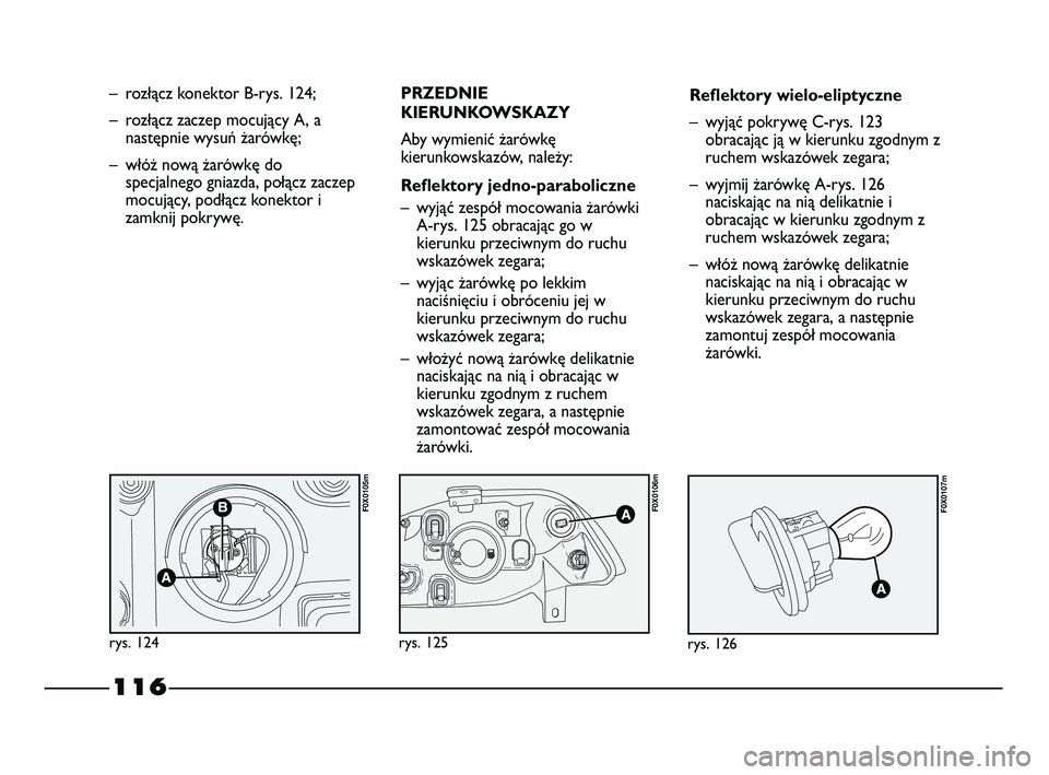 FIAT STRADA 2015 Instrukcja obsługi (in Polish) 116
– rozłącz konektor B-rys. 124;
– rozłącz zaczep mocujący A, a
następnie wysuń żarówkę;
– włóż nową żarówkę do
specjalnego gniazda, połącz zaczep
mocujący, podłącz konek FIAT STRADA 2015 Instrukcja obsługi (in Polish) 116
– rozłącz konektor B-rys. 124;
– rozłącz zaczep mocujący A, a
następnie wysuń żarówkę;
– włóż nową żarówkę do
specjalnego gniazda, połącz zaczep
mocujący, podłącz konek