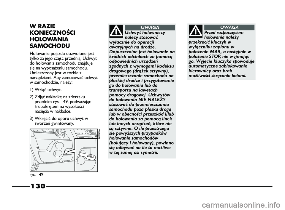 FIAT STRADA 2015 Instrukcja obsługi (in Polish) 130
Przed rozpoczęciem
holowania należy
przekręcić kluczyk w
wyłączniku zapłonu w
położenie MAR, a następnie w
położenie STOP, nie w yjmując
go. Wyjęcie kluczyka spowoduje
automatyczne z FIAT STRADA 2015 Instrukcja obsługi (in Polish) 130
Przed rozpoczęciem
holowania należy
przekręcić kluczyk w
wyłączniku zapłonu w
położenie MAR, a następnie w
położenie STOP, nie w yjmując
go. Wyjęcie kluczyka spowoduje
automatyczne z