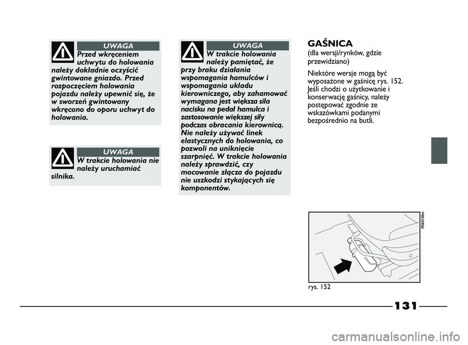 FIAT STRADA 2015 Instrukcja obsługi (in Polish) 131
Przed wkręceniem
uchwytu do holowania
należy dokładnie oczyścić
gwintowane gniazdo. Przed
rozpoczęciem holowania
pojazdu należy upewnić się, że
w sworzeń gwintowany
wkręcono do oporu u FIAT STRADA 2015 Instrukcja obsługi (in Polish) 131
Przed wkręceniem
uchwytu do holowania
należy dokładnie oczyścić
gwintowane gniazdo. Przed
rozpoczęciem holowania
pojazdu należy upewnić się, że
w sworzeń gwintowany
wkręcono do oporu u