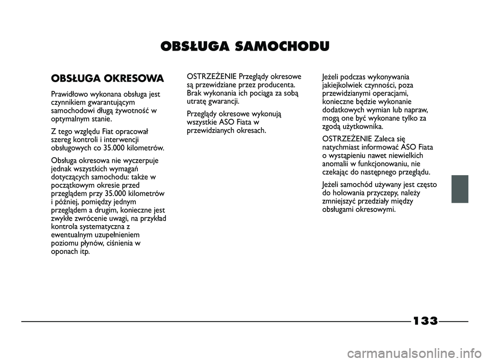 FIAT STRADA 2015 Instrukcja obsługi (in Polish) 133
OBS¸UGA SAMOCHODU
OBSŁUGA OKRESOWA
Prawidłowo wykonana obsługa jest
czynnikiem gwarantującym
samochodowi długą żywotność w
optymalnym stanie.
Z tego względu Fiat opracował
szereg kontr FIAT STRADA 2015 Instrukcja obsługi (in Polish) 133
OBS¸UGA SAMOCHODU
OBSŁUGA OKRESOWA
Prawidłowo wykonana obsługa jest
czynnikiem gwarantującym
samochodowi długą żywotność w
optymalnym stanie.
Z tego względu Fiat opracował
szereg kontr