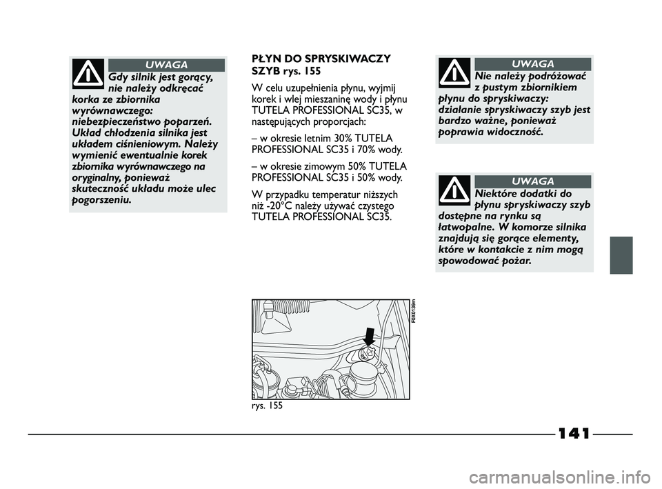 FIAT STRADA 2015 Instrukcja obsługi (in Polish) 141
PŁYN DO SPRYSKIWACZY
SZYB rys. 155
W celu uzupełnienia płynu, wyjmij
korek i wlej mieszaninę wody i płynu
TUTELA PROFESSIONAL SC35, w
następujących proporcjach:
– w okresie letnim 30% TUT FIAT STRADA 2015 Instrukcja obsługi (in Polish) 141
PŁYN DO SPRYSKIWACZY
SZYB rys. 155
W celu uzupełnienia płynu, wyjmij
korek i wlej mieszaninę wody i płynu
TUTELA PROFESSIONAL SC35, w
następujących proporcjach:
– w okresie letnim 30% TUT