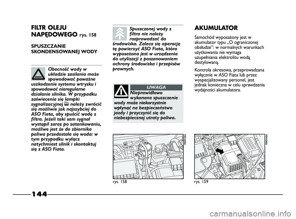 FIAT STRADA 2015 Instrukcja obsługi (in Polish) 144
FILTR OLEJU
NAPĘDOWEGO
rys. 158
SPUSZCZANIE
SKONDENSOWANEJ WODY
rys. 158
F0X0142m
rys. 159
F0X0143m
AKUMULATOR
Samochód wyposażony jest w
akumulator typu „O ograniczonej
obsłudze”: w nor FIAT STRADA 2015 Instrukcja obsługi (in Polish) 144
FILTR OLEJU
NAPĘDOWEGO
rys. 158
SPUSZCZANIE
SKONDENSOWANEJ WODY
rys. 158
F0X0142m
rys. 159
F0X0143m
AKUMULATOR
Samochód wyposażony jest w
akumulator typu „O ograniczonej
obsłudze”: w nor