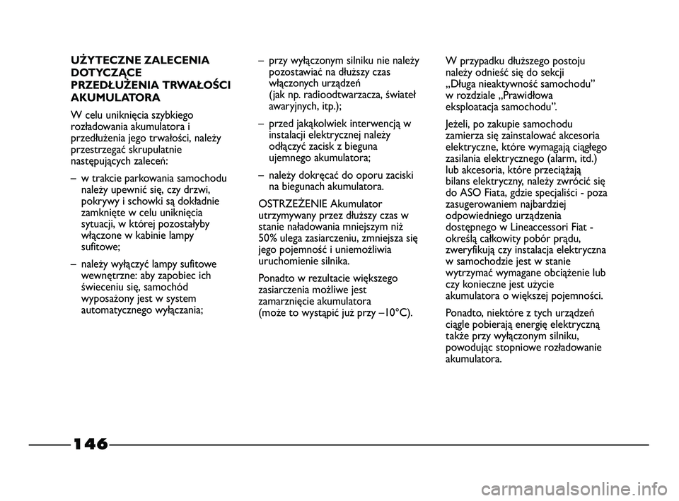 FIAT STRADA 2015 Instrukcja obsługi (in Polish) 146
UŻYTECZNE ZALECENIA
DOTYCZĄCE
PRZEDŁUŻENIA TRWAŁOŚCI
AKUMULATORA
W celu uniknięcia szybkiego
rozładowania akumulatora i
przedłużenia jego trwałości, należy
przestrzegać skrupulatnie
FIAT STRADA 2015 Instrukcja obsługi (in Polish) 146
UŻYTECZNE ZALECENIA
DOTYCZĄCE
PRZEDŁUŻENIA TRWAŁOŚCI
AKUMULATORA
W celu uniknięcia szybkiego
rozładowania akumulatora i
przedłużenia jego trwałości, należy
przestrzegać skrupulatnie