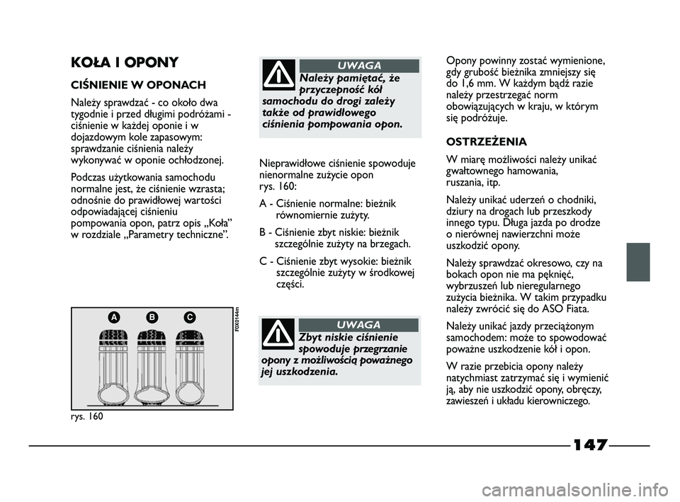 FIAT STRADA 2015 Instrukcja obsługi (in Polish) 147
ABC
rys. 160
F0X0144m
KOŁA I OPONY
CIŚNIENIE W OPONACH
Należy sprawdzać - co około dwa
tygodnie i przed długimi podróżami -
ciśnienie w każdej oponie i w
dojazdowym kole zapasowym:
spraw FIAT STRADA 2015 Instrukcja obsługi (in Polish) 147
ABC
rys. 160
F0X0144m
KOŁA I OPONY
CIŚNIENIE W OPONACH
Należy sprawdzać - co około dwa
tygodnie i przed długimi podróżami -
ciśnienie w każdej oponie i w
dojazdowym kole zapasowym:
spraw