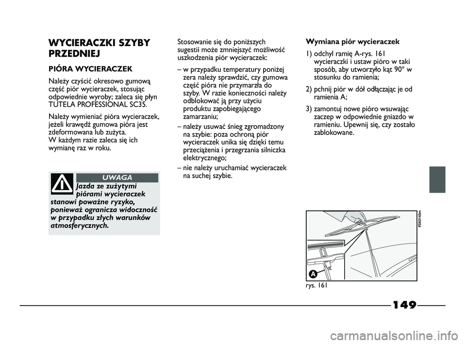 FIAT STRADA 2015 Instrukcja obsługi (in Polish) 149
WYCIERACZKI SZYBY
PRZEDNIEJ
PIÓRA WYCIERACZEK
Należy czyścić okresowo gumową
część piór wycieraczek, stosując
odpowiednie wyroby; zaleca się płyn
TUTELA PROFESSIONAL SC35.
Należy wymi FIAT STRADA 2015 Instrukcja obsługi (in Polish) 149
WYCIERACZKI SZYBY
PRZEDNIEJ
PIÓRA WYCIERACZEK
Należy czyścić okresowo gumową
część piór wycieraczek, stosując
odpowiednie wyroby; zaleca się płyn
TUTELA PROFESSIONAL SC35.
Należy wymi
