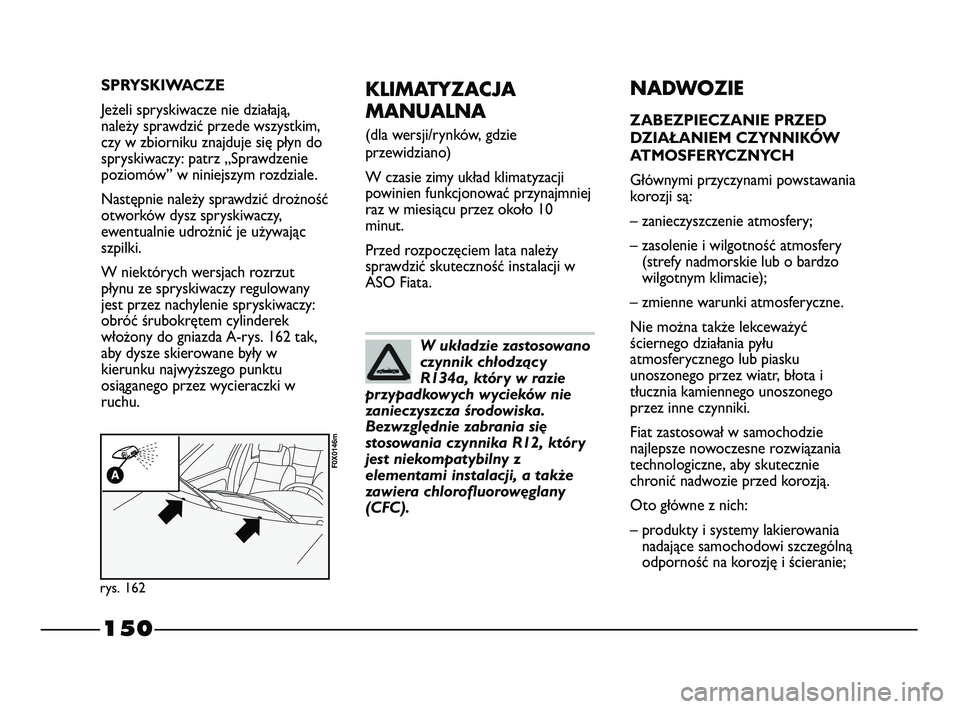 FIAT STRADA 2015 Instrukcja obsługi (in Polish) 150
KLIMATYZACJA
MANUALNA
(dla wersji/rynków, gdzie
przewidziano)
W czasie zimy układ klimatyzacji
powinien funkcjonować przynajmniej
raz w miesiącu przez około 10
minut.
Przed rozpoczęciem lat FIAT STRADA 2015 Instrukcja obsługi (in Polish) 150
KLIMATYZACJA
MANUALNA
(dla wersji/rynków, gdzie
przewidziano)
W czasie zimy układ klimatyzacji
powinien funkcjonować przynajmniej
raz w miesiącu przez około 10
minut.
Przed rozpoczęciem lat