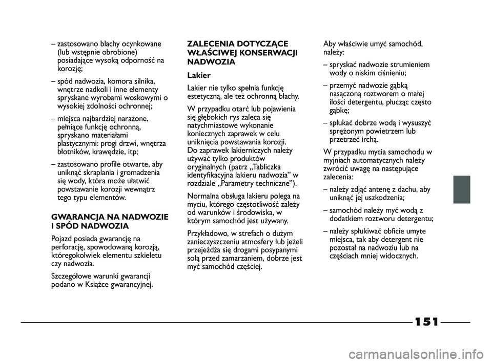 FIAT STRADA 2015 Instrukcja obsługi (in Polish) 151
– zastosowano blachy ocynkowane
(lub wstępnie obrobione)
posiadające wysoką odporność na
korozję;
– spód nadwozia, komora silnika,
wnętrze nadkoli i inne elementy
spryskane wyrobami w FIAT STRADA 2015 Instrukcja obsługi (in Polish) 151
– zastosowano blachy ocynkowane
(lub wstępnie obrobione)
posiadające wysoką odporność na
korozję;
– spód nadwozia, komora silnika,
wnętrze nadkoli i inne elementy
spryskane wyrobami w