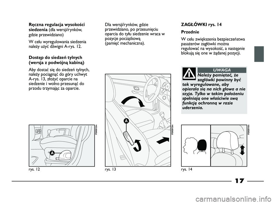FIAT STRADA 2013 Instrukcja obsługi (in Polish) 17
ZAGŁÓWKI rys. 14
Przednie
W celu zwiększenia bezpieczeństwa
pasażerów zagłówki można
regulować na wysokość, a następnie
blokują się one w żądanej pozycji. Ręczna regulacja wysoko FIAT STRADA 2013 Instrukcja obsługi (in Polish) 17
ZAGŁÓWKI rys. 14
Przednie
W celu zwiększenia bezpieczeństwa
pasażerów zagłówki można
regulować na wysokość, a następnie
blokują się one w żądanej pozycji. Ręczna regulacja wysoko