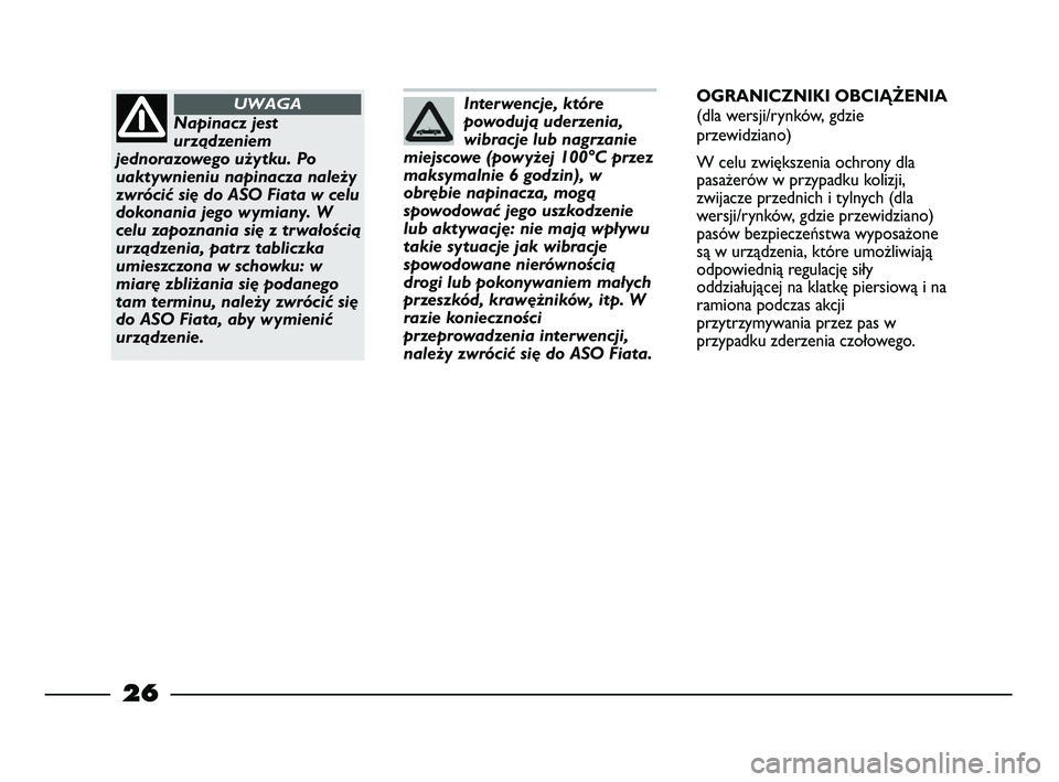 FIAT STRADA 2013  Instrukcja obsługi (in Polish) 26
Interwencje, które
powodują uderzenia,
wibracje lub nagrzanie
miejscowe (powyżej 100°C przez
maksymalnie 6 godzin), w
obrębie napinacza, mogą
spowodować jego uszkodzenie
lub aktywację: nie 