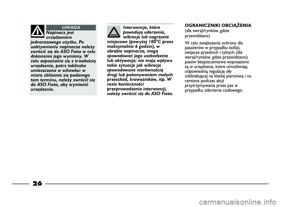 FIAT STRADA 2014 Instrukcja obsługi (in Polish) 26
Interwencje, które
powodują uderzenia,
wibracje lub nagrzanie
miejscowe (powyżej 100°C przez
maksymalnie 6 godzin), w
obrębie napinacza, mogą
spowodować jego uszkodzenie
lub aktywację: nie FIAT STRADA 2014 Instrukcja obsługi (in Polish) 26
Interwencje, które
powodują uderzenia,
wibracje lub nagrzanie
miejscowe (powyżej 100°C przez
maksymalnie 6 godzin), w
obrębie napinacza, mogą
spowodować jego uszkodzenie
lub aktywację: nie