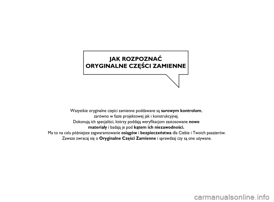 FIAT STRADA 2014  Instrukcja obsługi (in Polish) JAK ROZPOZNAĆ
ORYGINALNE CZĘŚCI ZAMIENNE
   
  
    
  
 Wszystkie oryginalne części zamienne poddawane są surowym kontrolom, 
zarówno w fazie projektowej jak i konstrukcyjnej. 
Dokonują ich s