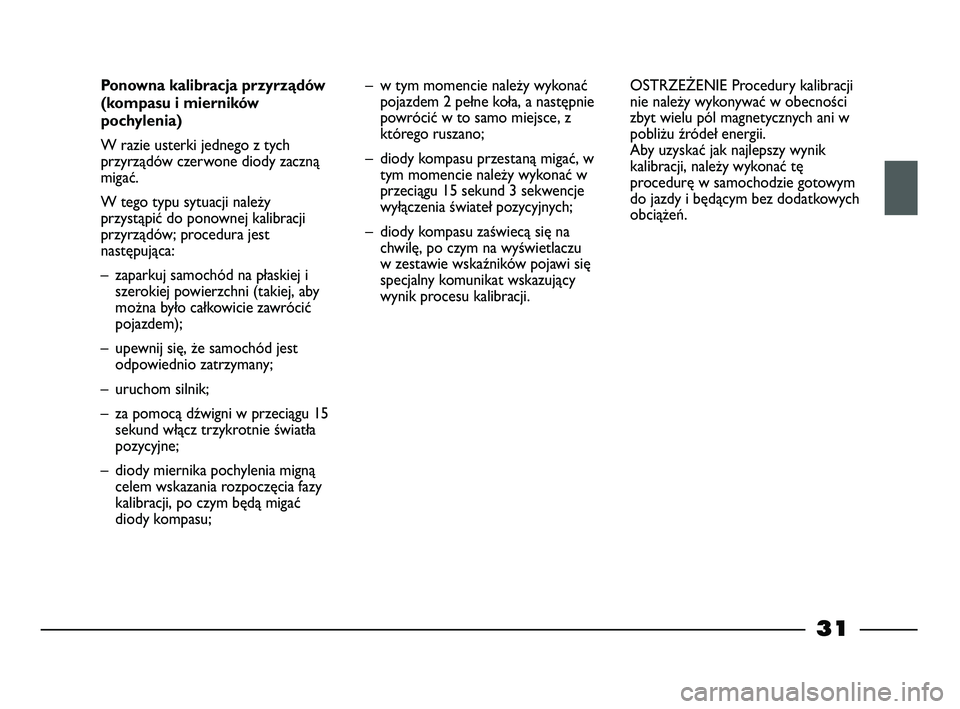 FIAT STRADA 2015 Instrukcja obsługi (in Polish) 31
Ponowna kalibracja przyrządów
(kompasu i mierników
pochylenia)
W razie usterki jednego z tych
przyrządów czerwone diody zaczną
migać.
W tego typu sytuacji należy
przystąpić do ponownej k FIAT STRADA 2015 Instrukcja obsługi (in Polish) 31
Ponowna kalibracja przyrządów
(kompasu i mierników
pochylenia)
W razie usterki jednego z tych
przyrządów czerwone diody zaczną
migać.
W tego typu sytuacji należy
przystąpić do ponownej k
