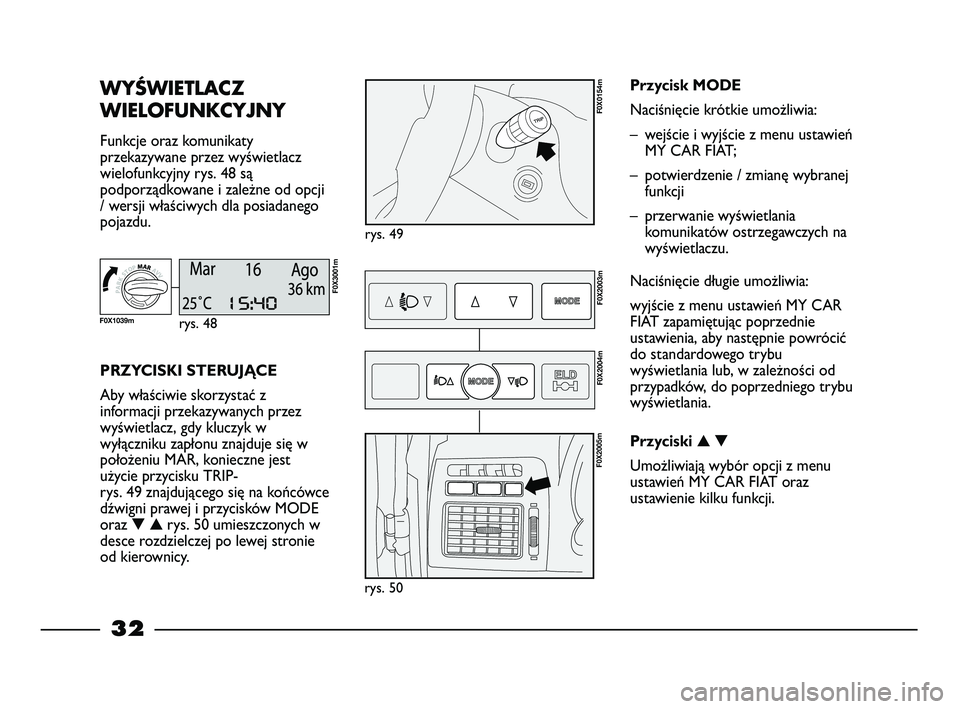 FIAT STRADA 2015 Instrukcja obsługi (in Polish) 32
WYŚWIETLACZ
WIELOFUNKCYJNY
Funkcje oraz komunikaty
przekazywane przez wyświetlacz
wielofunkcyjny rys. 48 są
podporządkowane i zależne od opcji
/ wersji właściwych dla posiadanego
pojazdu.
r FIAT STRADA 2015 Instrukcja obsługi (in Polish) 32
WYŚWIETLACZ
WIELOFUNKCYJNY
Funkcje oraz komunikaty
przekazywane przez wyświetlacz
wielofunkcyjny rys. 48 są
podporządkowane i zależne od opcji
/ wersji właściwych dla posiadanego
pojazdu.
r