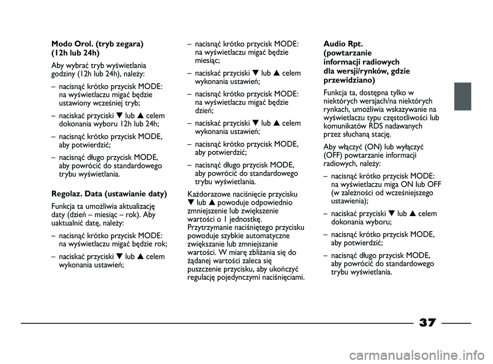 FIAT STRADA 2015 Instrukcja obsługi (in Polish) 37
Modo Orol. (tryb zegara)
(12h lub 24h)
Aby wybrać tryb wyświetlania
godziny (12h lub 24h), należy:
– nacisnąć krótko przycisk MODE:
na wyświetlaczu migać będzie
ustawiony wcześniej try FIAT STRADA 2015 Instrukcja obsługi (in Polish) 37
Modo Orol. (tryb zegara)
(12h lub 24h)
Aby wybrać tryb wyświetlania
godziny (12h lub 24h), należy:
– nacisnąć krótko przycisk MODE:
na wyświetlaczu migać będzie
ustawiony wcześniej try