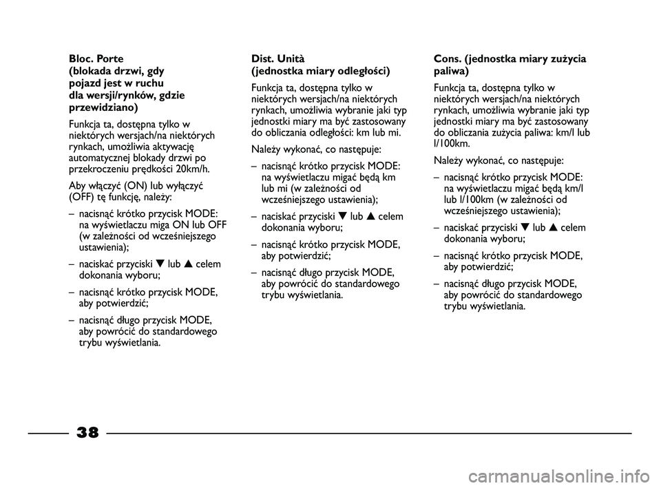 FIAT STRADA 2015 Instrukcja obsługi (in Polish) 38
Cons. (jednostka miary zużycia
paliwa)
Funkcja ta, dostępna tylko w
niektórych wersjach/na niektórych
rynkach, umożliwia wybranie jaki typ
jednostki miary ma być zastosowany
do obliczania zu FIAT STRADA 2015 Instrukcja obsługi (in Polish) 38
Cons. (jednostka miary zużycia
paliwa)
Funkcja ta, dostępna tylko w
niektórych wersjach/na niektórych
rynkach, umożliwia wybranie jaki typ
jednostki miary ma być zastosowany
do obliczania zu