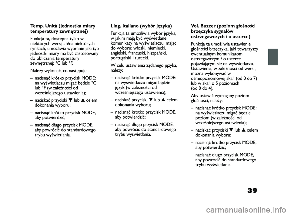 FIAT STRADA 2014 Instrukcja obsługi (in Polish) 39
Temp. Unità (jednostka miary
temperatury zewnętrznej)
Funkcja ta, dostępna tylko w
niektórych wersjach/na niektórych
rynkach, umożliwia wybranie jaki typ
jednostki miary ma być zastosowany
d FIAT STRADA 2014 Instrukcja obsługi (in Polish) 39
Temp. Unità (jednostka miary
temperatury zewnętrznej)
Funkcja ta, dostępna tylko w
niektórych wersjach/na niektórych
rynkach, umożliwia wybranie jaki typ
jednostki miary ma być zastosowany
d