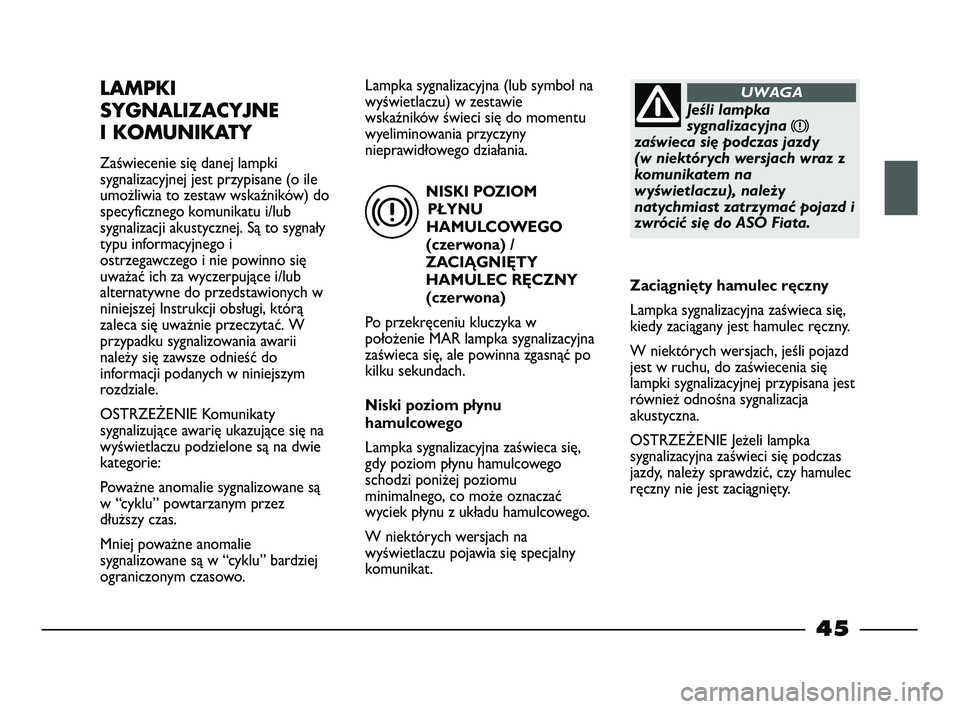 FIAT STRADA 2014 Instrukcja obsługi (in Polish) NISKI POZIOM
PŁYNU
HAMULCOWEGO
(czerwona) /
ZACIĄGNIĘTY
HAMULEC RĘCZNY
(czerwona)
Po przekręceniu kluczyka w
położenie MAR lampka sygnalizacyjna
zaświeca się, ale powinna zgasnąć po
kilku s FIAT STRADA 2014 Instrukcja obsługi (in Polish) NISKI POZIOM
PŁYNU
HAMULCOWEGO
(czerwona) /
ZACIĄGNIĘTY
HAMULEC RĘCZNY
(czerwona)
Po przekręceniu kluczyka w
położenie MAR lampka sygnalizacyjna
zaświeca się, ale powinna zgasnąć po
kilku s