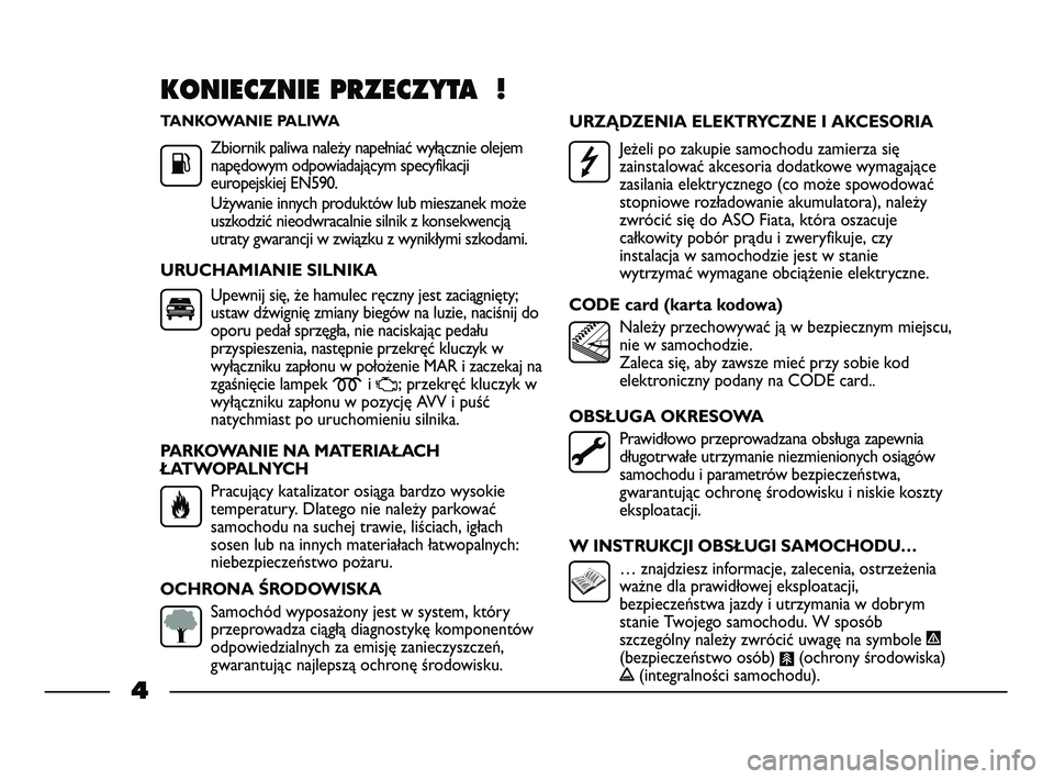 FIAT STRADA 2014  Instrukcja obsługi (in Polish) TANKOWANIE PALIWA
Zbiornik paliwa należy napełniać wyłącznie olejem
napędowym odpowiadającym specyfikacji
europejskiej EN590.
Używanie innych produktów lub mieszanek może
uszkodzić nieodwra