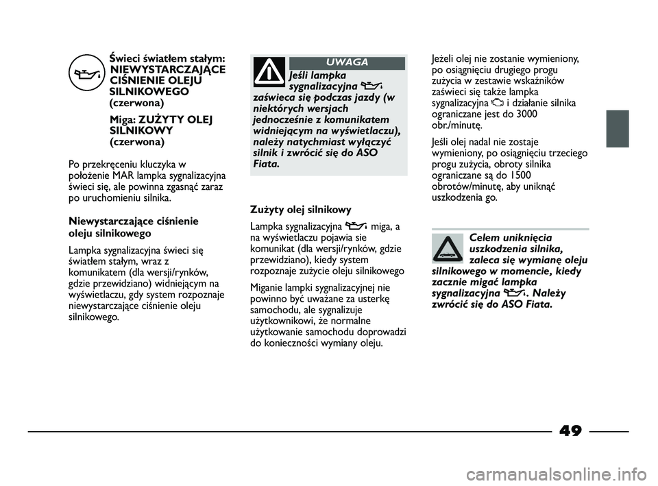 FIAT STRADA 2015 Instrukcja obsługi (in Polish) Świeci światłem stałym:
NIEWYSTARCZAJĄCE
CIŚNIENIE OLEJU
SILNIKOWEGO
(czerwona)
Miga: ZUŻYTY OLEJ
SILNIKOWY
(czerwona)
Po przekręceniu kluczyka w
położenie MAR lampka sygnalizacyjna
świeci FIAT STRADA 2015 Instrukcja obsługi (in Polish) Świeci światłem stałym:
NIEWYSTARCZAJĄCE
CIŚNIENIE OLEJU
SILNIKOWEGO
(czerwona)
Miga: ZUŻYTY OLEJ
SILNIKOWY
(czerwona)
Po przekręceniu kluczyka w
położenie MAR lampka sygnalizacyjna
świeci