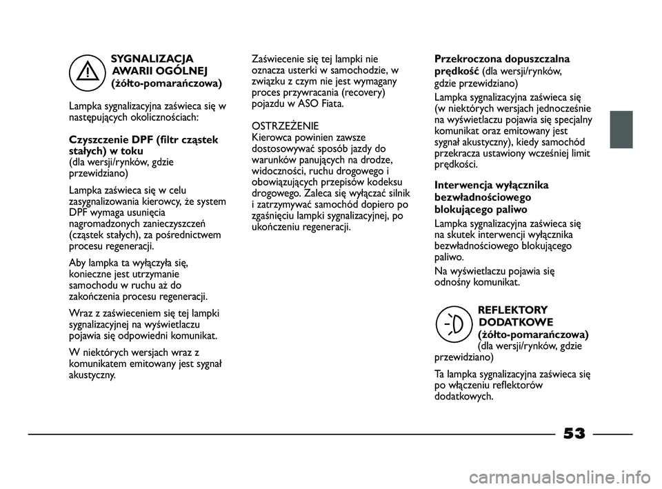 FIAT STRADA 2015 Instrukcja obsługi (in Polish) SYGNALIZACJA
AWARII OGÓLNEJ
(żółto-pomarańczowa)
Lampka sygnalizacyjna zaświeca się w
następujących okolicznościach:
Czyszczenie DPF (filtr cząstek
stałych) w toku
(dla wersji/rynków, gd FIAT STRADA 2015 Instrukcja obsługi (in Polish) SYGNALIZACJA
AWARII OGÓLNEJ
(żółto-pomarańczowa)
Lampka sygnalizacyjna zaświeca się w
następujących okolicznościach:
Czyszczenie DPF (filtr cząstek
stałych) w toku
(dla wersji/rynków, gd