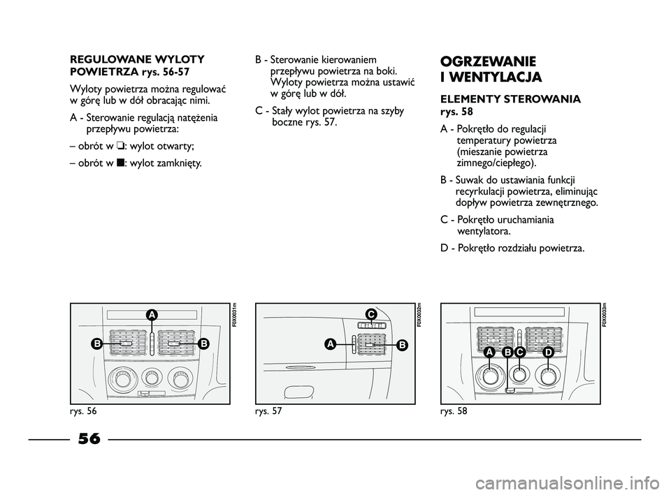 FIAT STRADA 2015 Instrukcja obsługi (in Polish) REGULOWANE WYLOTY
POWIETRZA rys. 56-57
Wyloty powietrza można regulować
w górę lub w dół obracając nimi.
A - Sterowanie regulacją natężenia
przepływu powietrza:
– obrót w ❏: wylot otwa FIAT STRADA 2015 Instrukcja obsługi (in Polish) REGULOWANE WYLOTY
POWIETRZA rys. 56-57
Wyloty powietrza można regulować
w górę lub w dół obracając nimi.
A - Sterowanie regulacją natężenia
przepływu powietrza:
– obrót w ❏: wylot otwa