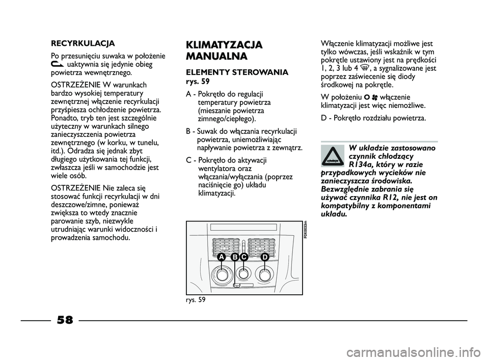 FIAT STRADA 2015 Instrukcja obsługi (in Polish) RECYRKULACJA
Po przesunięciu suwaka w położenie
vuaktywnia się jedynie obieg
powietrza wewnętrznego.
OSTRZEŻENIE W warunkach
bardzo wysokiej temperatury
zewnętrznej włączenie recyrkulacji
prz FIAT STRADA 2015 Instrukcja obsługi (in Polish) RECYRKULACJA
Po przesunięciu suwaka w położenie
vuaktywnia się jedynie obieg
powietrza wewnętrznego.
OSTRZEŻENIE W warunkach
bardzo wysokiej temperatury
zewnętrznej włączenie recyrkulacji
prz
