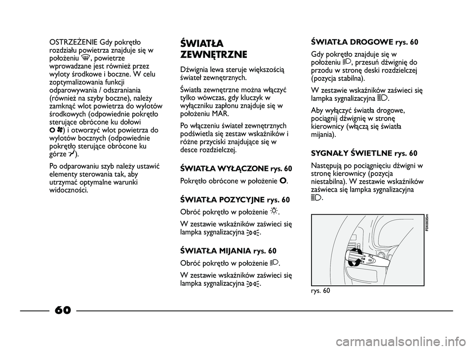 FIAT STRADA 2014 Instrukcja obsługi (in Polish) OSTRZEŻENIE Gdy pokrętło
rozdziału powietrza znajduje się w
położeniu -, powietrze
wprowadzane jest również przez
wyloty środkowe i boczne. W celu
zoptymalizowania funkcji
odparowywania / od FIAT STRADA 2014 Instrukcja obsługi (in Polish) OSTRZEŻENIE Gdy pokrętło
rozdziału powietrza znajduje się w
położeniu -, powietrze
wprowadzane jest również przez
wyloty środkowe i boczne. W celu
zoptymalizowania funkcji
odparowywania / od