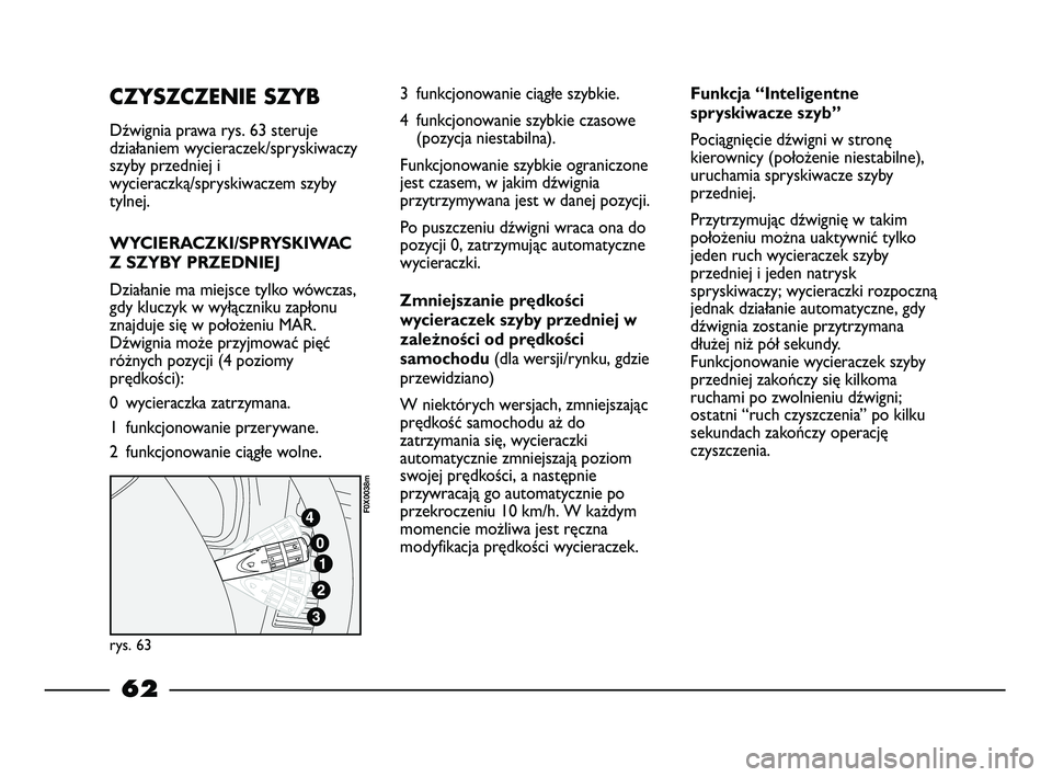 FIAT STRADA 2014 Instrukcja obsługi (in Polish) CZYSZCZENIE SZYB
Dźwignia prawa rys. 63 steruje
działaniem wycieraczek/spryskiwaczy
szyby przedniej i
wycieraczką/spryskiwaczem szyby
tylnej.
WYCIERACZKI/SPRYSKIWAC
Z SZYBY PRZEDNIEJ
Działanie ma FIAT STRADA 2014 Instrukcja obsługi (in Polish) CZYSZCZENIE SZYB
Dźwignia prawa rys. 63 steruje
działaniem wycieraczek/spryskiwaczy
szyby przedniej i
wycieraczką/spryskiwaczem szyby
tylnej.
WYCIERACZKI/SPRYSKIWAC
Z SZYBY PRZEDNIEJ
Działanie ma
