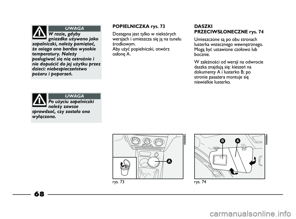 FIAT STRADA 2014 Instrukcja obsługi (in Polish) rys. 73
F0X0049m
rys. 74
F0X0050m
W razie, gdyby
gniazdka używano jako
zapalniczki, należy pamiętać,
że osiąga ono bardzo wysokie
temperatury. Należy
posługiwać się nią ostrożnie i
nie dop FIAT STRADA 2014 Instrukcja obsługi (in Polish) rys. 73
F0X0049m
rys. 74
F0X0050m
W razie, gdyby
gniazdka używano jako
zapalniczki, należy pamiętać,
że osiąga ono bardzo wysokie
temperatury. Należy
posługiwać się nią ostrożnie i
nie dop