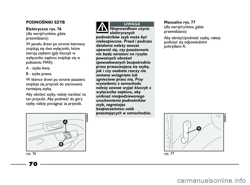 FIAT STRADA 2015 Instrukcja obsługi (in Polish) rys. 76
F0X0056m
rys. 77
F0X0057m
PODNOŚNIKI SZYB
Elektryczne rys. 76
(dla wersji/rynków, gdzie
przewidziano)
W panelu drzwi po stronie kierowcy
znajdują się dwa wyłączniki, które
sterują FIAT STRADA 2015 Instrukcja obsługi (in Polish) rys. 76
F0X0056m
rys. 77
F0X0057m
PODNOŚNIKI SZYB
Elektryczne rys. 76
(dla wersji/rynków, gdzie
przewidziano)
W panelu drzwi po stronie kierowcy
znajdują się dwa wyłączniki, które
sterują