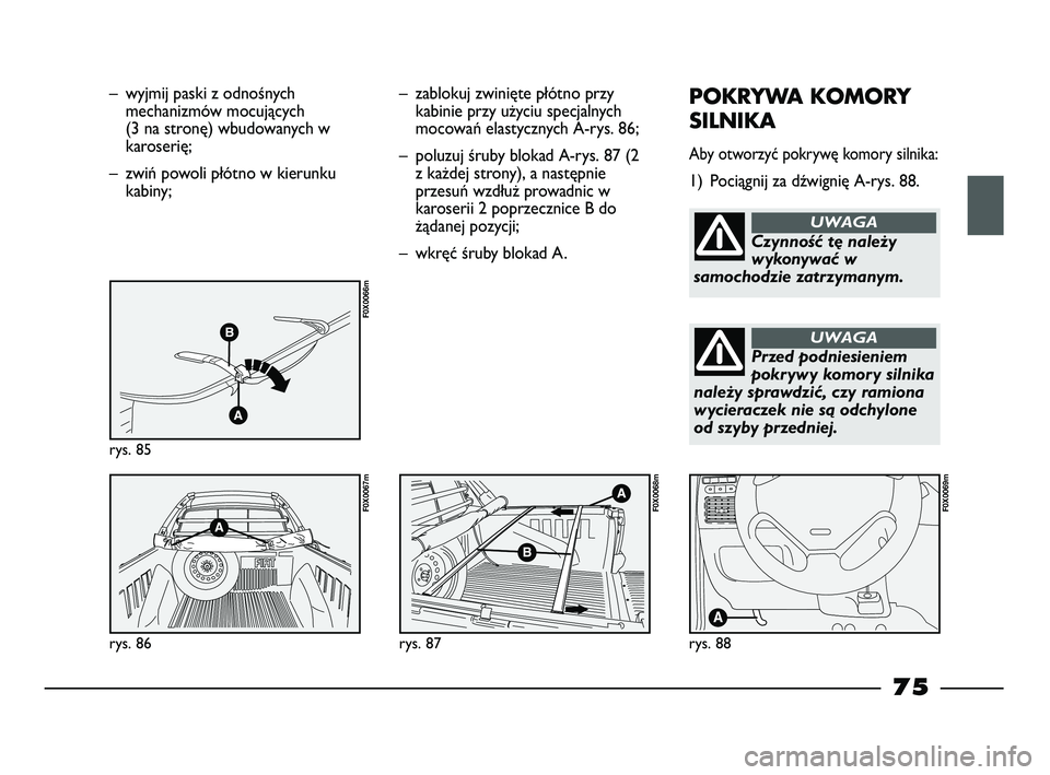 FIAT STRADA 2015 Instrukcja obsługi (in Polish) – wyjmij paski z odnośnych
mechanizmów mocujących
(3 na stronę) wbudowanych w
karoserię;
– zwiń powoli płótno w kierunku
kabiny;
rys. 85
F0X0066m
rys. 86
F0X0067m
– zablokuj zwinięte p FIAT STRADA 2015 Instrukcja obsługi (in Polish) – wyjmij paski z odnośnych
mechanizmów mocujących
(3 na stronę) wbudowanych w
karoserię;
– zwiń powoli płótno w kierunku
kabiny;
rys. 85
F0X0066m
rys. 86
F0X0067m
– zablokuj zwinięte p