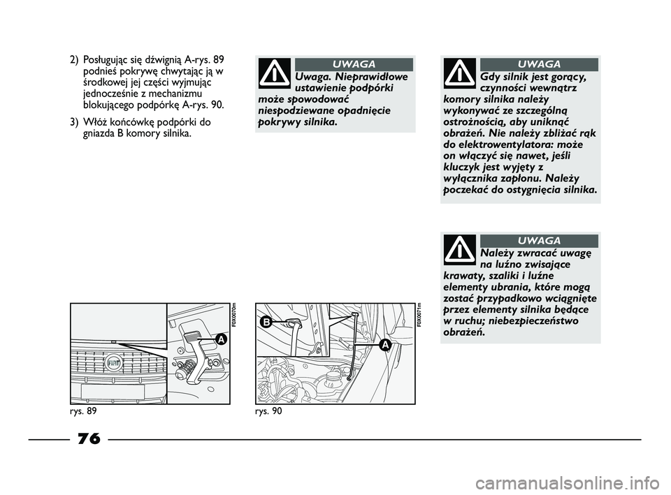 FIAT STRADA 2015 Instrukcja obsługi (in Polish) 2) Posługując się dźwignią A-rys. 89
podnieś pokrywę chwytając ją w
środkowej jej części wyjmując
jednocześnie z mechanizmu
blokującego podpórkę A-rys. 90.
3) Włóż końcówkę podp FIAT STRADA 2015 Instrukcja obsługi (in Polish) 2) Posługując się dźwignią A-rys. 89
podnieś pokrywę chwytając ją w
środkowej jej części wyjmując
jednocześnie z mechanizmu
blokującego podpórkę A-rys. 90.
3) Włóż końcówkę podp