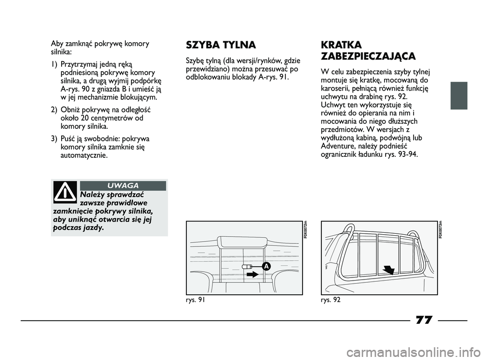 FIAT STRADA 2015 Instrukcja obsługi (in Polish) rys. 91
Aby zamknąć pokrywę komory
silnika:
1) Przytrzymaj jedną ręką
podniesioną pokrywę komory
silnika, a drugą wyjmij podpórkę
A-rys. 90 z gniazda B i umieść ją
w jej mechanizmie blok FIAT STRADA 2015 Instrukcja obsługi (in Polish) rys. 91
Aby zamknąć pokrywę komory
silnika:
1) Przytrzymaj jedną ręką
podniesioną pokrywę komory
silnika, a drugą wyjmij podpórkę
A-rys. 90 z gniazda B i umieść ją
w jej mechanizmie blok