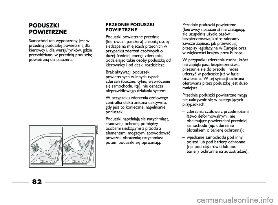 FIAT STRADA 2015 Instrukcja obsługi (in Polish) PRZEDNIE PODUSZKI
POWIETRZNE
Poduszki powietrzne przednie
(kierowcy i pasażera) chronią osoby
siedzące na miejscach przednich w
przypadku zderzeń czołowych o
dużej-średniej energii zderzenia,
o FIAT STRADA 2015 Instrukcja obsługi (in Polish) PRZEDNIE PODUSZKI
POWIETRZNE
Poduszki powietrzne przednie
(kierowcy i pasażera) chronią osoby
siedzące na miejscach przednich w
przypadku zderzeń czołowych o
dużej-średniej energii zderzenia,
o