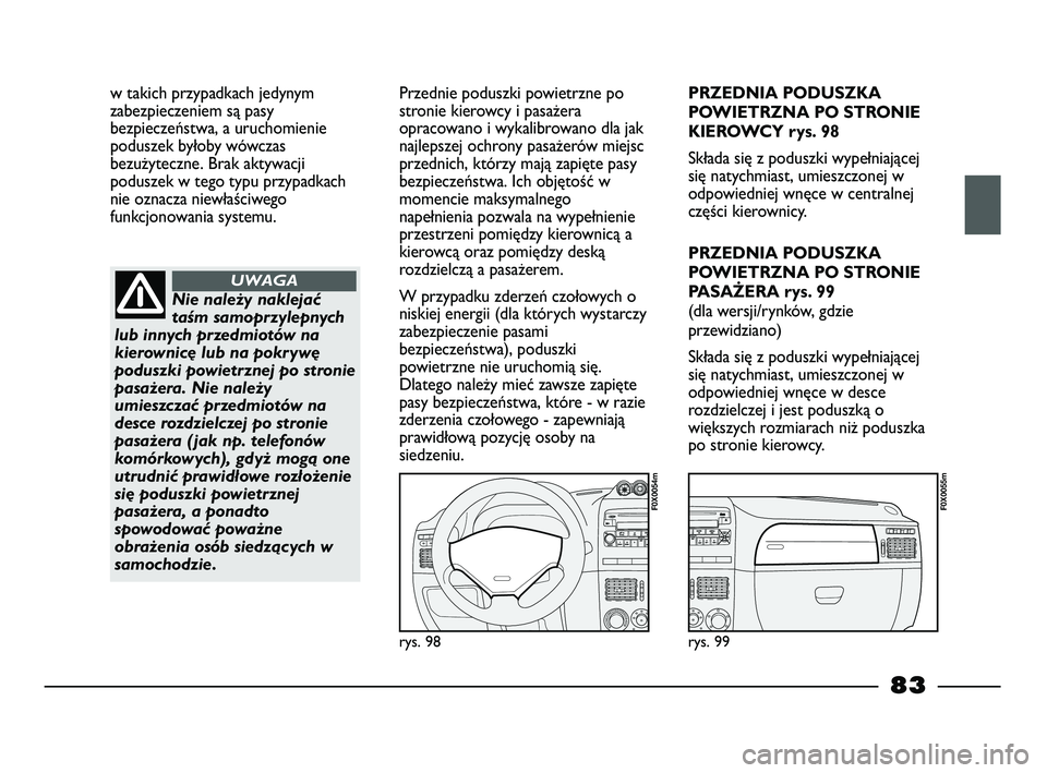 FIAT STRADA 2015 Instrukcja obsługi (in Polish) w takich przypadkach jedynym
zabezpieczeniem są pasy
bezpieczeństwa, a uruchomienie
poduszek byłoby wówczas
bezużyteczne. Brak aktywacji
poduszek w tego typu przypadkach
nie oznacza niewłaściwe FIAT STRADA 2015 Instrukcja obsługi (in Polish) w takich przypadkach jedynym
zabezpieczeniem są pasy
bezpieczeństwa, a uruchomienie
poduszek byłoby wówczas
bezużyteczne. Brak aktywacji
poduszek w tego typu przypadkach
nie oznacza niewłaściwe