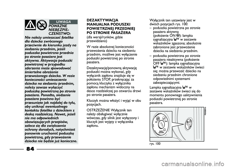 FIAT STRADA 2015 Instrukcja obsługi (in Polish) rys. 100
F0X0081m
POWAŻNE
NIEBEZPIE-
CZEŃSTWO:
Nie należy umieszczać fotelika
dla dziecka zwróconego
przeciwnie do kierunku jazdy na
siedzeniu przednim, jeżeli
poduszka powietrzna przednia
po s FIAT STRADA 2015 Instrukcja obsługi (in Polish) rys. 100
F0X0081m
POWAŻNE
NIEBEZPIE-
CZEŃSTWO:
Nie należy umieszczać fotelika
dla dziecka zwróconego
przeciwnie do kierunku jazdy na
siedzeniu przednim, jeżeli
poduszka powietrzna przednia
po s