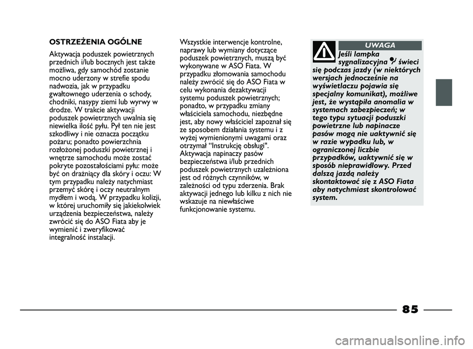 FIAT STRADA 2015 Instrukcja obsługi (in Polish) OSTRZEŻENIA OGÓLNE
Aktywacja poduszek powietrznych
przednich i/lub bocznych jest także
możliwa, gdy samochód zostanie
mocno uderzony w strefie spodu
nadwozia, jak w przypadku
gwałtownego uderzen FIAT STRADA 2015 Instrukcja obsługi (in Polish) OSTRZEŻENIA OGÓLNE
Aktywacja poduszek powietrznych
przednich i/lub bocznych jest także
możliwa, gdy samochód zostanie
mocno uderzony w strefie spodu
nadwozia, jak w przypadku
gwałtownego uderzen