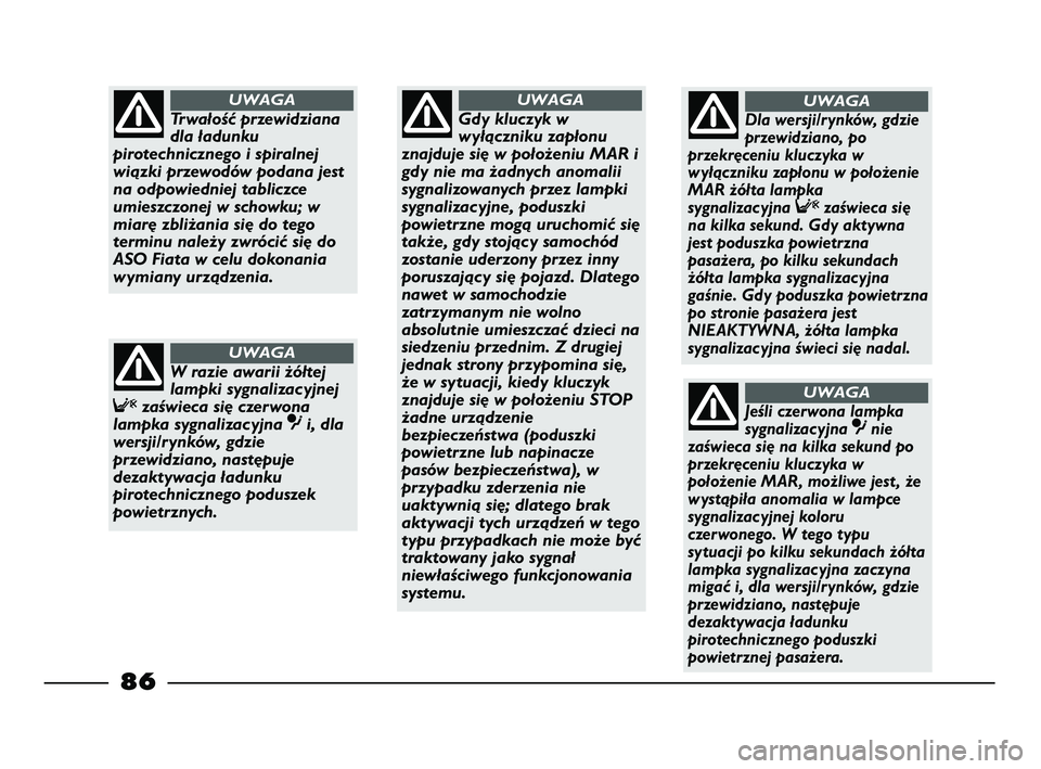 FIAT STRADA 2015 Instrukcja obsługi (in Polish) 86
Gdy kluczyk w
wyłączniku zapłonu
znajduje się w położeniu MAR i
gdy nie ma żadnych anomalii
sygnalizowanych przez lampki
sygnalizacyjne, poduszki
powietrzne mogą uruchomić się
także, gdy FIAT STRADA 2015 Instrukcja obsługi (in Polish) 86
Gdy kluczyk w
wyłączniku zapłonu
znajduje się w położeniu MAR i
gdy nie ma żadnych anomalii
sygnalizowanych przez lampki
sygnalizacyjne, poduszki
powietrzne mogą uruchomić się
także, gdy