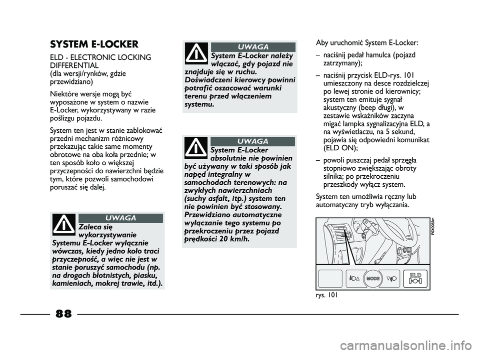 FIAT STRADA 2015 Instrukcja obsługi (in Polish) SYSTEM E-LOCKER
ELD - ELECTRONIC LOCKING
DIFFERENTIAL
(dla wersji/rynków, gdzie
przewidziano)
Niektóre wersje mogą być
wyposażone w system o nazwie
E-Locker, wykorzystywany w razie
poślizgu po FIAT STRADA 2015 Instrukcja obsługi (in Polish) SYSTEM E-LOCKER
ELD - ELECTRONIC LOCKING
DIFFERENTIAL
(dla wersji/rynków, gdzie
przewidziano)
Niektóre wersje mogą być
wyposażone w system o nazwie
E-Locker, wykorzystywany w razie
poślizgu po