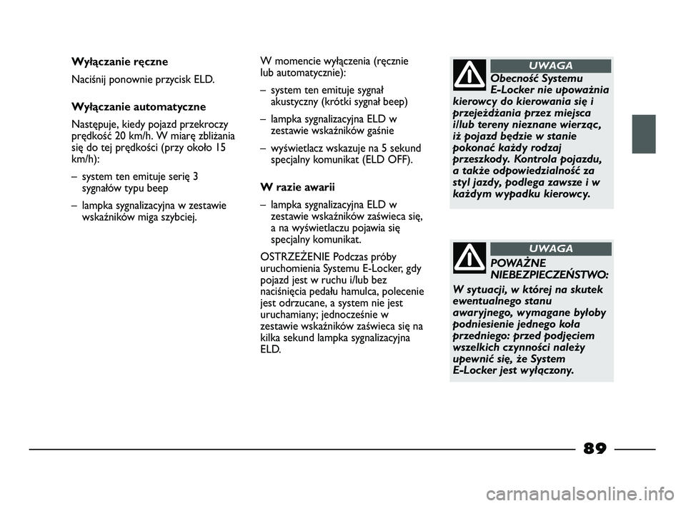 FIAT STRADA 2015 Instrukcja obsługi (in Polish) Obecność Systemu
E-Locker nie upoważnia
kierowcy do kierowania się i
przejeżdżania przez miejsca
i/lub tereny nieznane wierząc ,
iż pojazd będzie w stanie
pokonać każdy rodzaj
przeszkody. FIAT STRADA 2015 Instrukcja obsługi (in Polish) Obecność Systemu
E-Locker nie upoważnia
kierowcy do kierowania się i
przejeżdżania przez miejsca
i/lub tereny nieznane wierząc ,
iż pojazd będzie w stanie
pokonać każdy rodzaj
przeszkody.