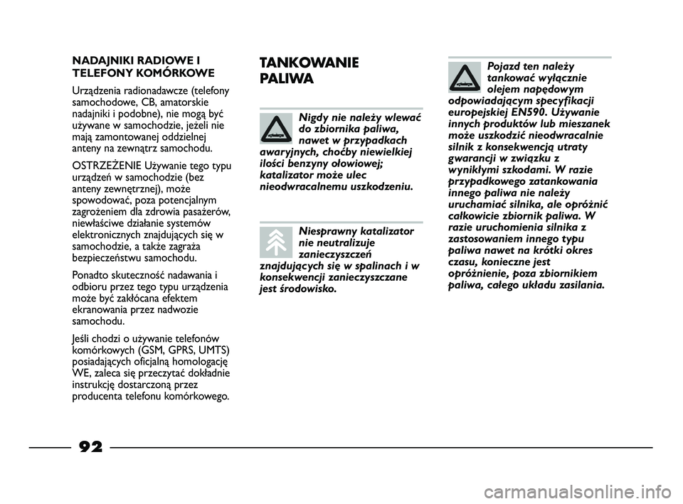 FIAT STRADA 2015 Instrukcja obsługi (in Polish) NADAJNIKI RADIOWE I
TELEFONY KOMÓRKOWE
Urządzenia radionadawcze (telefony
samochodowe, CB, amatorskie
nadajniki i podobne), nie mogą być
używane w samochodzie, jeżeli nie
mają zamontowanej oddz FIAT STRADA 2015 Instrukcja obsługi (in Polish) NADAJNIKI RADIOWE I
TELEFONY KOMÓRKOWE
Urządzenia radionadawcze (telefony
samochodowe, CB, amatorskie
nadajniki i podobne), nie mogą być
używane w samochodzie, jeżeli nie
mają zamontowanej oddz