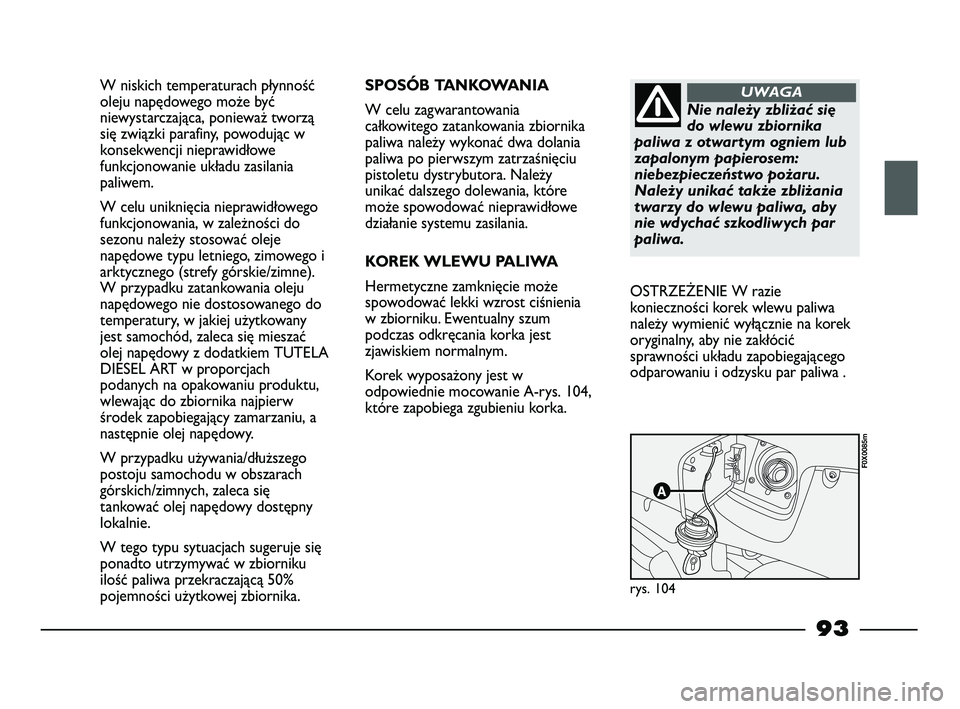 FIAT STRADA 2015 Instrukcja obsługi (in Polish) W niskich temperaturach płynność
oleju napędowego może być
niewystarczająca, ponieważ tworzą
się związki parafiny, powodując w
konsekwencji nieprawidłowe
funkcjonowanie układu zasilania
FIAT STRADA 2015 Instrukcja obsługi (in Polish) W niskich temperaturach płynność
oleju napędowego może być
niewystarczająca, ponieważ tworzą
się związki parafiny, powodując w
konsekwencji nieprawidłowe
funkcjonowanie układu zasilania