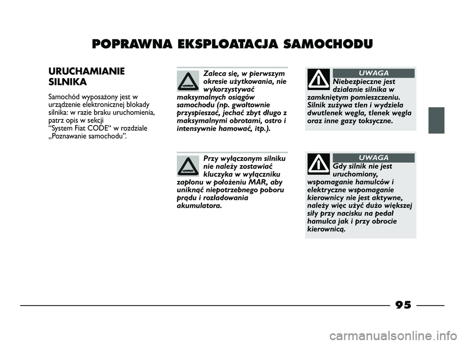 FIAT STRADA 2015 Instrukcja obsługi (in Polish) 95
POPRAWNA EKSPLOATACJA SAMOCHODU
URUCHAMIANIE
SILNIKA
Samochód wyposażony jest w
urządzenie elektronicznej blokady
silnika: w razie braku uruchomienia,
patrz opis w sekcji
“System Fiat CODE FIAT STRADA 2015 Instrukcja obsługi (in Polish) 95
POPRAWNA EKSPLOATACJA SAMOCHODU
URUCHAMIANIE
SILNIKA
Samochód wyposażony jest w
urządzenie elektronicznej blokady
silnika: w razie braku uruchomienia,
patrz opis w sekcji
“System Fiat CODE