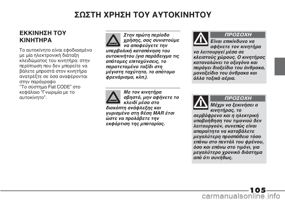 FIAT STRADA 2011 ΒΙΒΛΙΟ ΧΡΗΣΗΣ ΚΑΙ ΣΥΝΤΗΡΗΣΗΣ (in Greek) 105
ΣΩΣΤΗ ΧΡΗΣΗ ΤΟΥ ΑΥΤΟΚΙΝΗΤΟΥ
ΕΚΚΙΝΗΣΗ ΤΟΥ
ΚΙΝΗΤΗΡΑ
Το αυτοκίνητο είναι εφοδιασμένο
με μία ηλεκτρονική διά FIAT STRADA 2011 ΒΙΒΛΙΟ ΧΡΗΣΗΣ ΚΑΙ ΣΥΝΤΗΡΗΣΗΣ (in Greek) 105
ΣΩΣΤΗ ΧΡΗΣΗ ΤΟΥ ΑΥΤΟΚΙΝΗΤΟΥ
ΕΚΚΙΝΗΣΗ ΤΟΥ
ΚΙΝΗΤΗΡΑ
Το αυτοκίνητο είναι εφοδιασμένο
με μία ηλεκτρονική διά