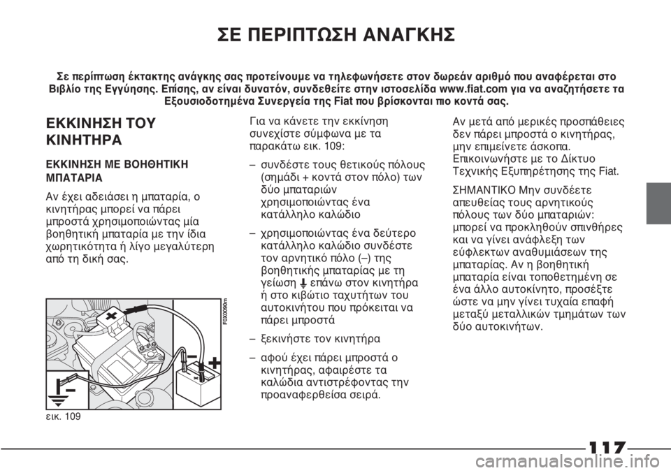 FIAT STRADA 2011 ΒΙΒΛΙΟ ΧΡΗΣΗΣ ΚΑΙ ΣΥΝΤΗΡΗΣΗΣ (in Greek) 117
ΣΕ ΠΕΡΙΠΤΩΣΗ ΑΝΑΓΚΗΣ
Σε περίπτωση έκτακτης ανάγκης σας προτείνουμε να τηλεφωνήσετε στον δωρεάν αριθμό που FIAT STRADA 2011 ΒΙΒΛΙΟ ΧΡΗΣΗΣ ΚΑΙ ΣΥΝΤΗΡΗΣΗΣ (in Greek) 117
ΣΕ ΠΕΡΙΠΤΩΣΗ ΑΝΑΓΚΗΣ
Σε περίπτωση έκτακτης ανάγκης σας προτείνουμε να τηλεφωνήσετε στον δωρεάν αριθμό που