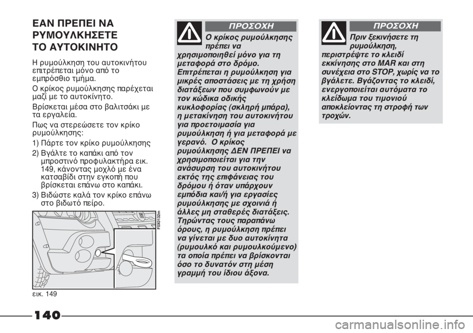 FIAT STRADA 2011 ΒΙΒΛΙΟ ΧΡΗΣΗΣ ΚΑΙ ΣΥΝΤΗΡΗΣΗΣ (in Greek) 140
Πριν ξεκινήσετε τη
ρυμούλκηση,
περιστρέψτε το κλειδί
εκκίνησης στο MAR και στη
συνέχεια στο STOP, χωρίς να το
β FIAT STRADA 2011 ΒΙΒΛΙΟ ΧΡΗΣΗΣ ΚΑΙ ΣΥΝΤΗΡΗΣΗΣ (in Greek) 140
Πριν ξεκινήσετε τη
ρυμούλκηση,
περιστρέψτε το κλειδί
εκκίνησης στο MAR και στη
συνέχεια στο STOP, χωρίς να το
β