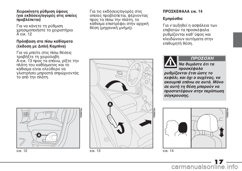 FIAT STRADA 2012  ΒΙΒΛΙΟ ΧΡΗΣΗΣ ΚΑΙ ΣΥΝΤΗΡΗΣΗΣ (in Greek) 17
ΠΡΟΣΚΕΦΑΛΑ εικ. 14
Εμπρόσθια
Για ν΄αυξηθεί η ασφάλεια των
επιβατών τα προσκέφαλα
ρυθμίζονται καθʼ ύψος και
κ