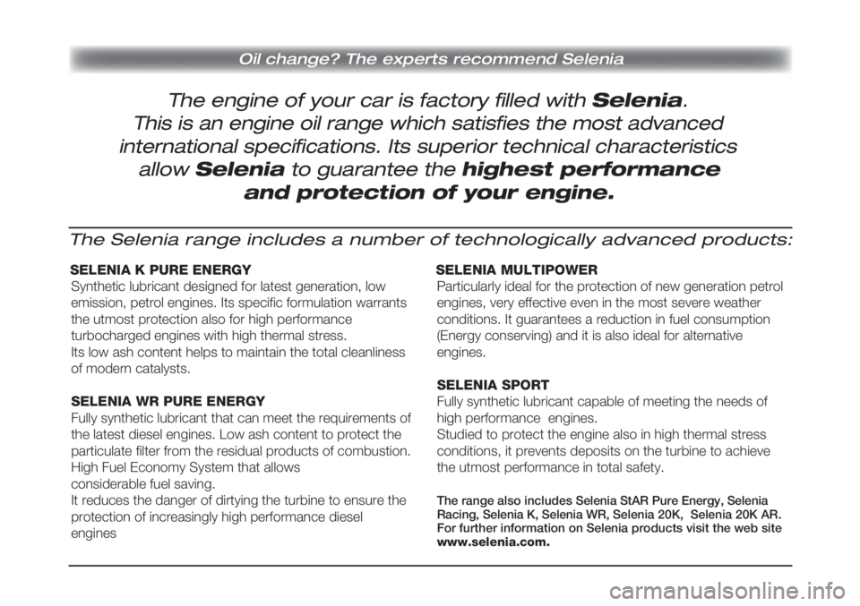 FIAT STRADA 2011  ΒΙΒΛΙΟ ΧΡΗΣΗΣ ΚΑΙ ΣΥΝΤΗΡΗΣΗΣ (in Greek) The engine of your car is factory filled with Selenia.
Oil change? The experts recommend Selenia
This is an engine oil range which satisfies the most advanced
international specifications. Its superio